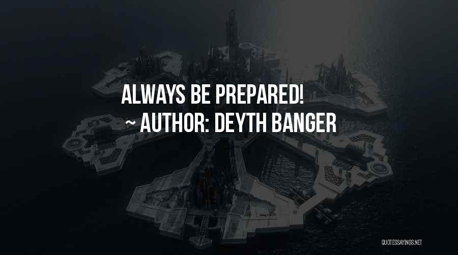 Deyth Banger Quotes: Always Be Prepared!