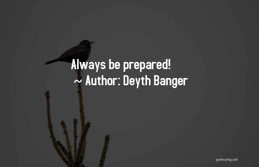 Deyth Banger Quotes: Always Be Prepared!