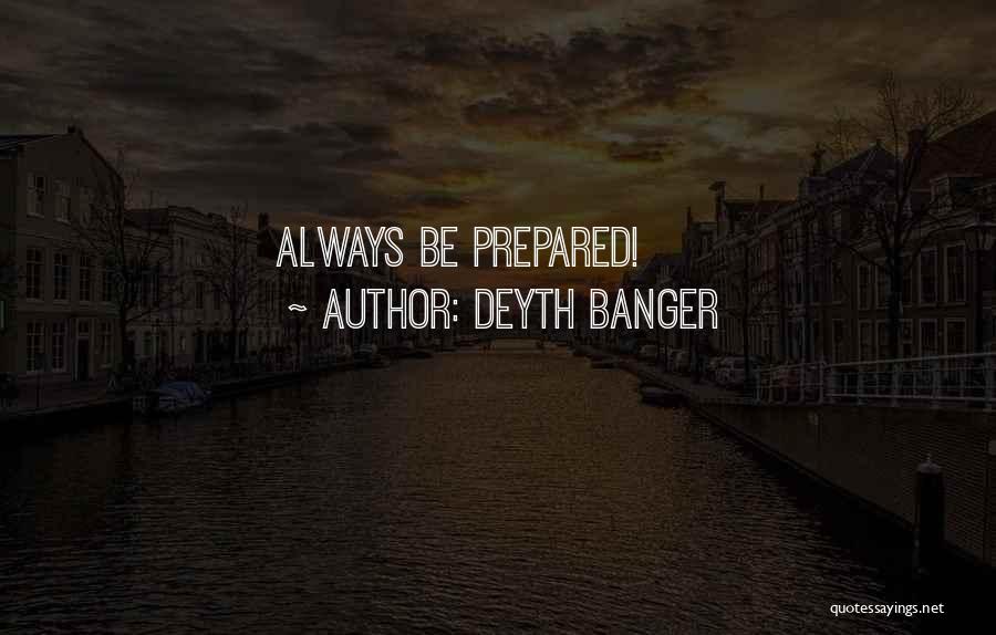 Deyth Banger Quotes: Always Be Prepared!