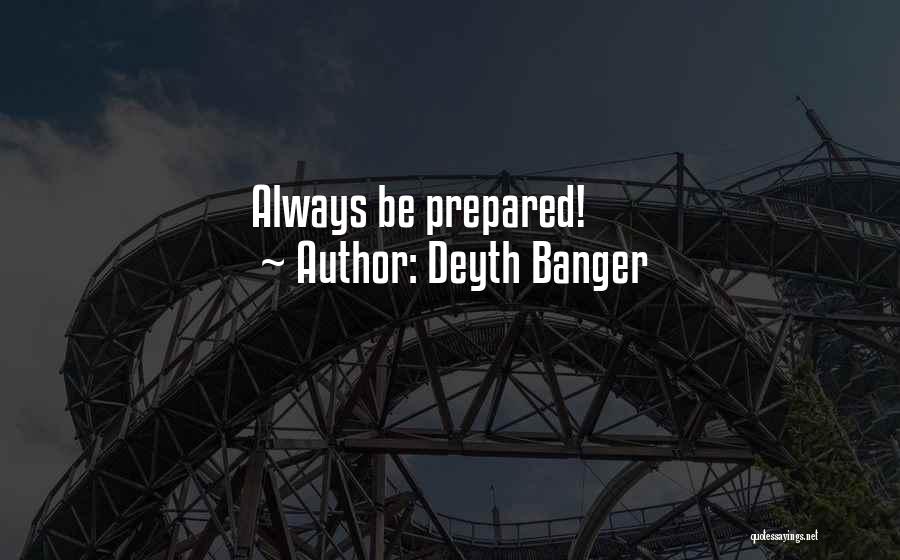 Deyth Banger Quotes: Always Be Prepared!