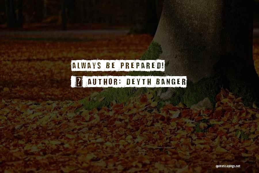 Deyth Banger Quotes: Always Be Prepared!