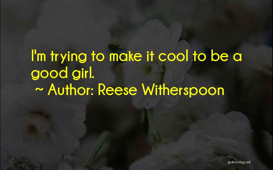 Reese Witherspoon Quotes: I'm Trying To Make It Cool To Be A Good Girl.