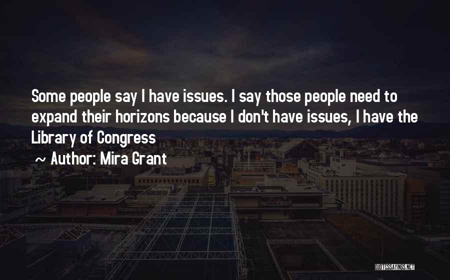 Mira Grant Quotes: Some People Say I Have Issues. I Say Those People Need To Expand Their Horizons Because I Don't Have Issues,