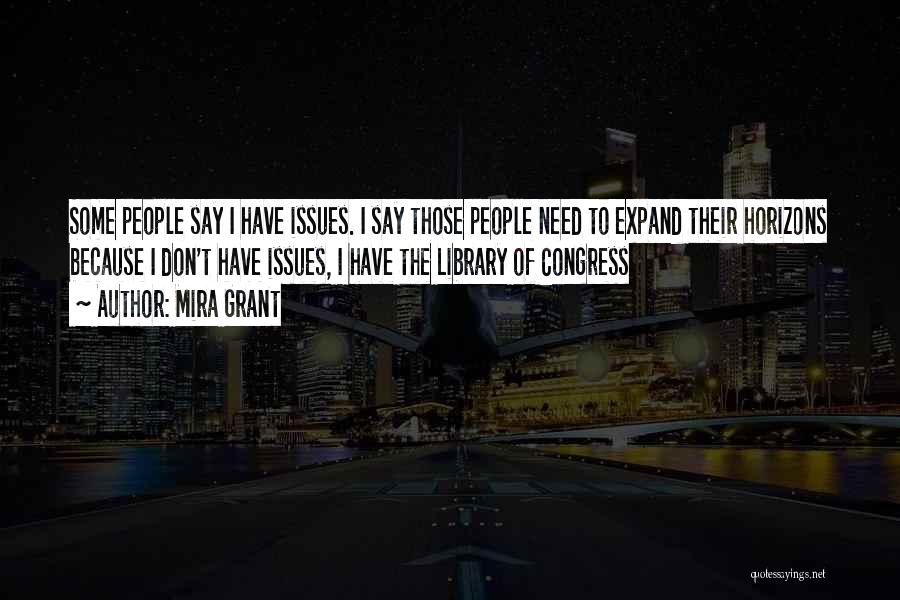 Mira Grant Quotes: Some People Say I Have Issues. I Say Those People Need To Expand Their Horizons Because I Don't Have Issues,