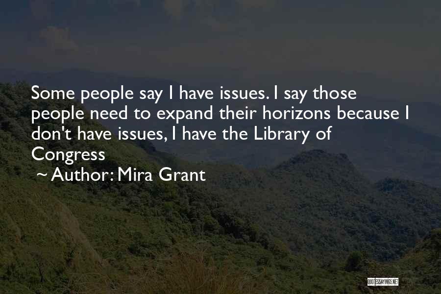 Mira Grant Quotes: Some People Say I Have Issues. I Say Those People Need To Expand Their Horizons Because I Don't Have Issues,