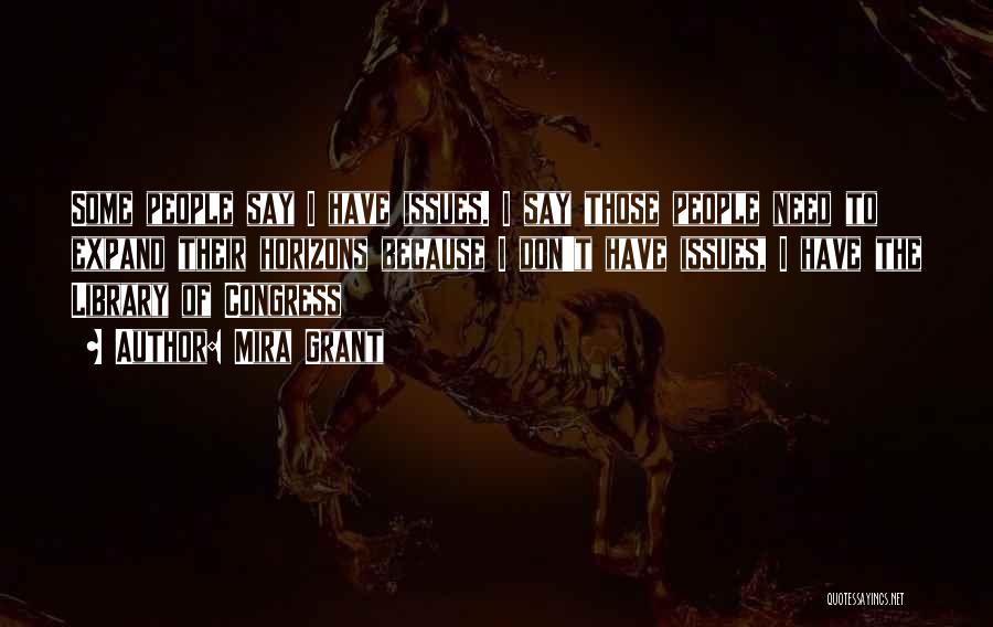 Mira Grant Quotes: Some People Say I Have Issues. I Say Those People Need To Expand Their Horizons Because I Don't Have Issues,