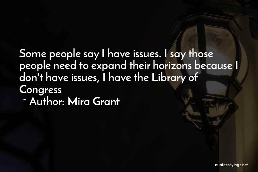 Mira Grant Quotes: Some People Say I Have Issues. I Say Those People Need To Expand Their Horizons Because I Don't Have Issues,