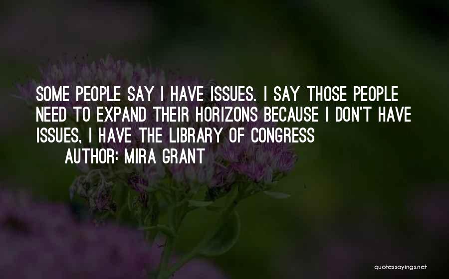 Mira Grant Quotes: Some People Say I Have Issues. I Say Those People Need To Expand Their Horizons Because I Don't Have Issues,