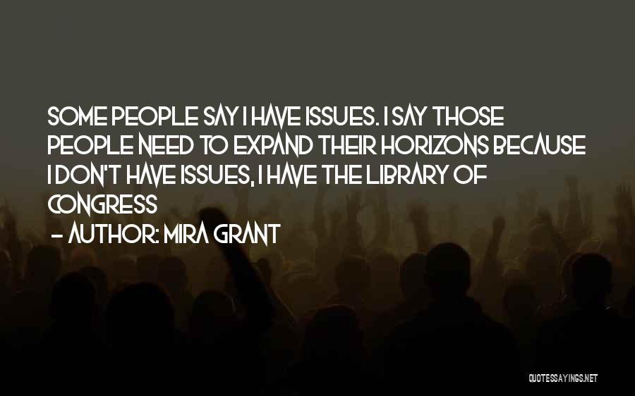 Mira Grant Quotes: Some People Say I Have Issues. I Say Those People Need To Expand Their Horizons Because I Don't Have Issues,