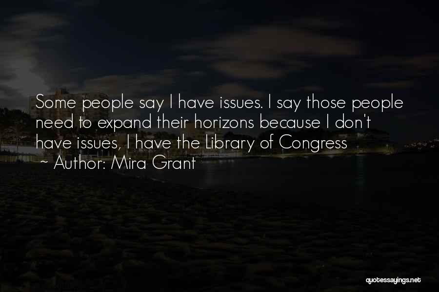 Mira Grant Quotes: Some People Say I Have Issues. I Say Those People Need To Expand Their Horizons Because I Don't Have Issues,