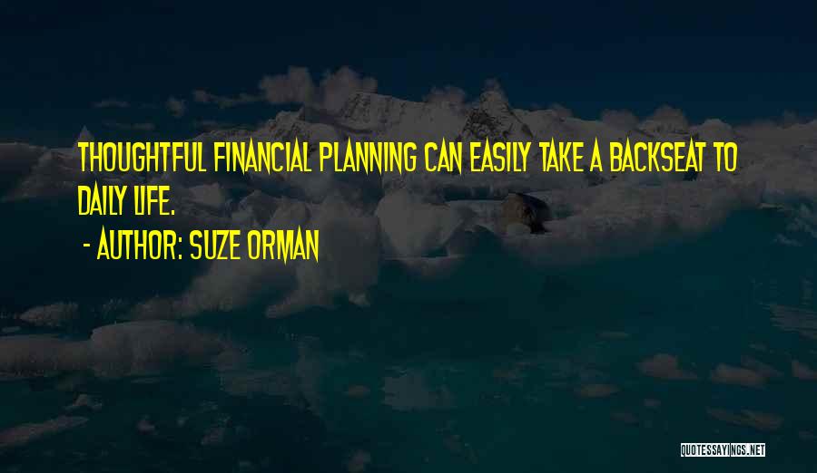 Suze Orman Quotes: Thoughtful Financial Planning Can Easily Take A Backseat To Daily Life.