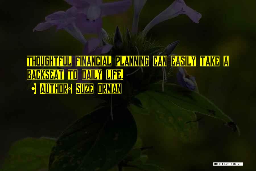 Suze Orman Quotes: Thoughtful Financial Planning Can Easily Take A Backseat To Daily Life.