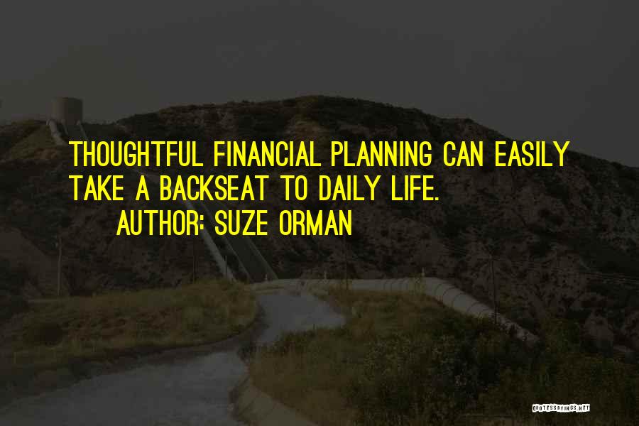 Suze Orman Quotes: Thoughtful Financial Planning Can Easily Take A Backseat To Daily Life.