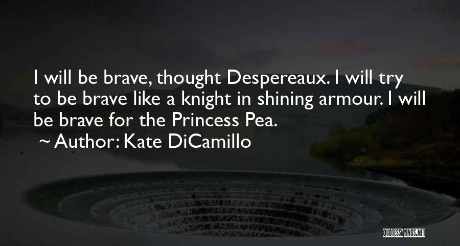 Kate DiCamillo Quotes: I Will Be Brave, Thought Despereaux. I Will Try To Be Brave Like A Knight In Shining Armour. I Will