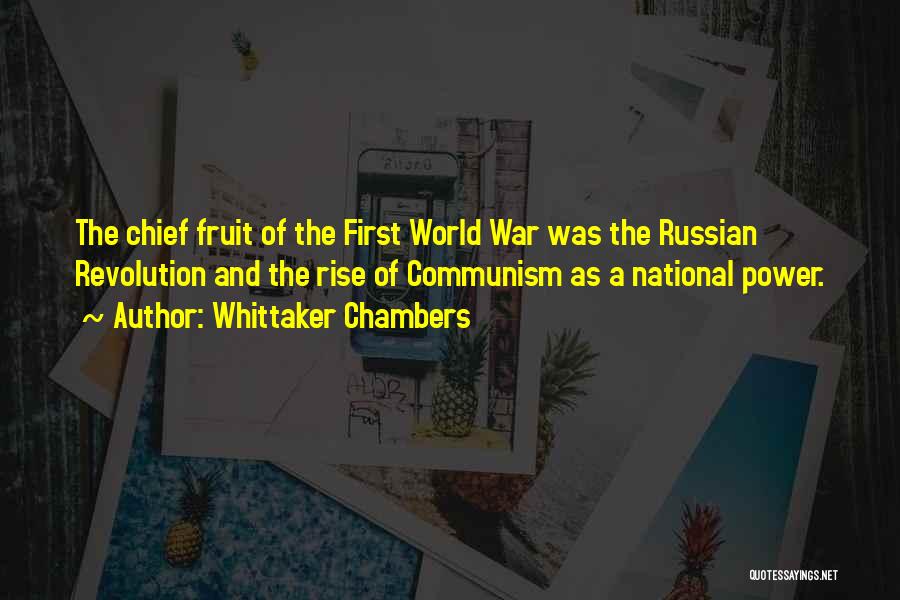 Whittaker Chambers Quotes: The Chief Fruit Of The First World War Was The Russian Revolution And The Rise Of Communism As A National