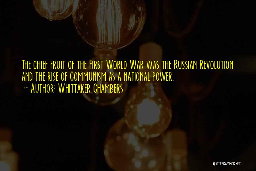 Whittaker Chambers Quotes: The Chief Fruit Of The First World War Was The Russian Revolution And The Rise Of Communism As A National