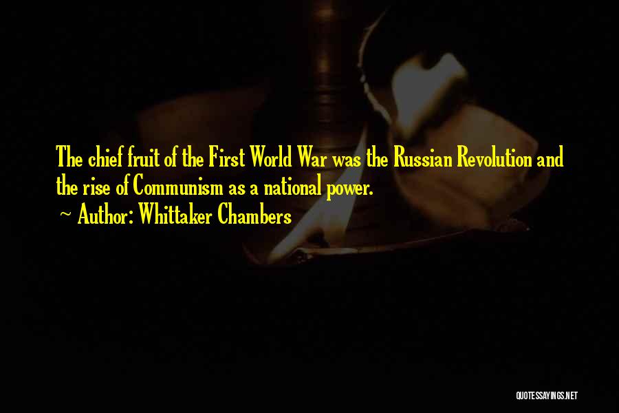 Whittaker Chambers Quotes: The Chief Fruit Of The First World War Was The Russian Revolution And The Rise Of Communism As A National