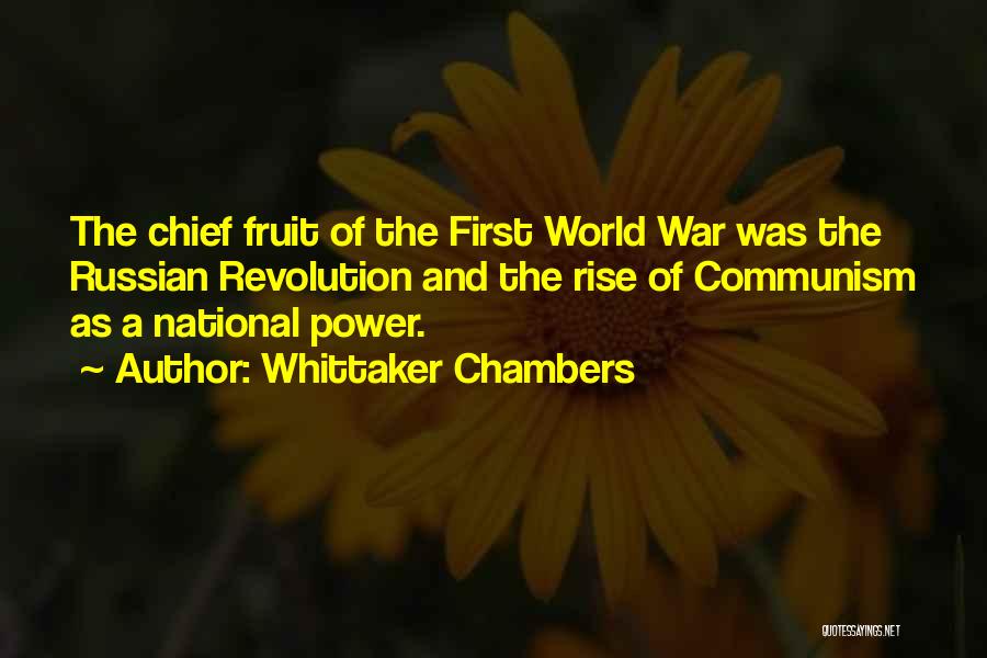 Whittaker Chambers Quotes: The Chief Fruit Of The First World War Was The Russian Revolution And The Rise Of Communism As A National