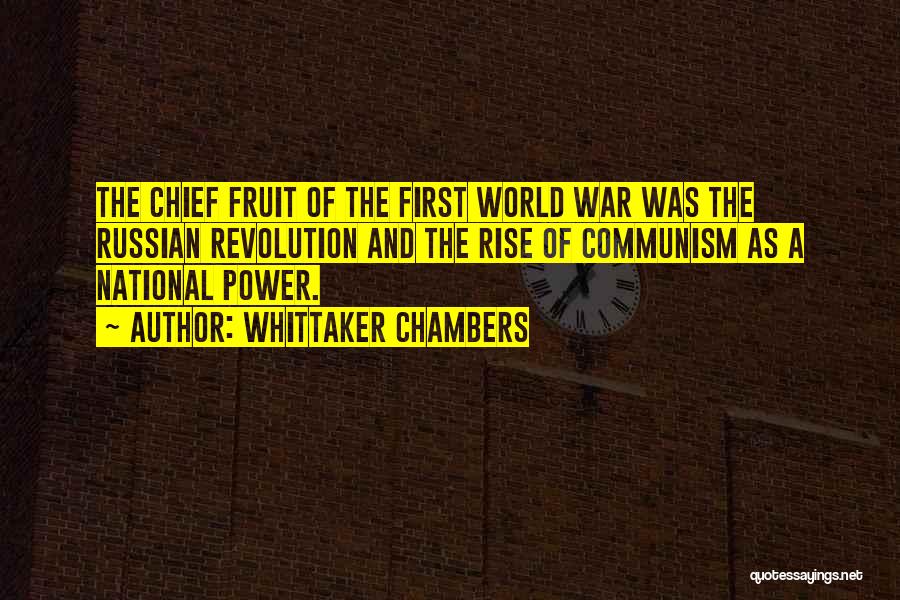 Whittaker Chambers Quotes: The Chief Fruit Of The First World War Was The Russian Revolution And The Rise Of Communism As A National