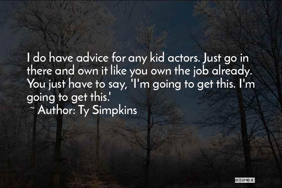 Ty Simpkins Quotes: I Do Have Advice For Any Kid Actors. Just Go In There And Own It Like You Own The Job