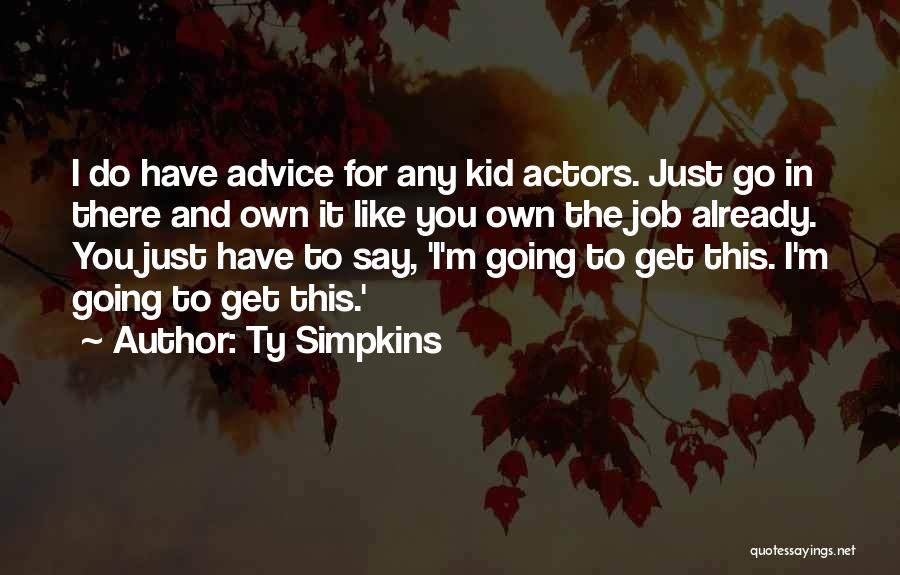 Ty Simpkins Quotes: I Do Have Advice For Any Kid Actors. Just Go In There And Own It Like You Own The Job