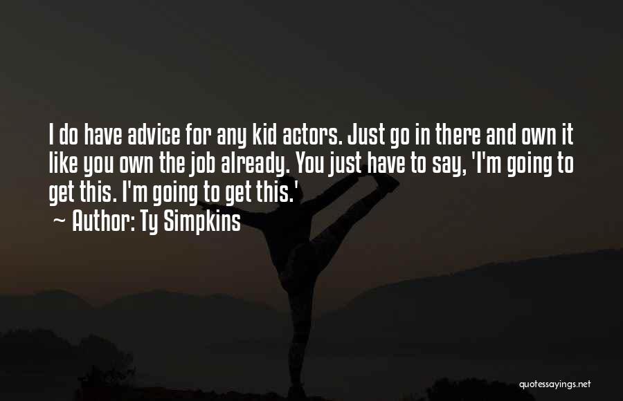 Ty Simpkins Quotes: I Do Have Advice For Any Kid Actors. Just Go In There And Own It Like You Own The Job