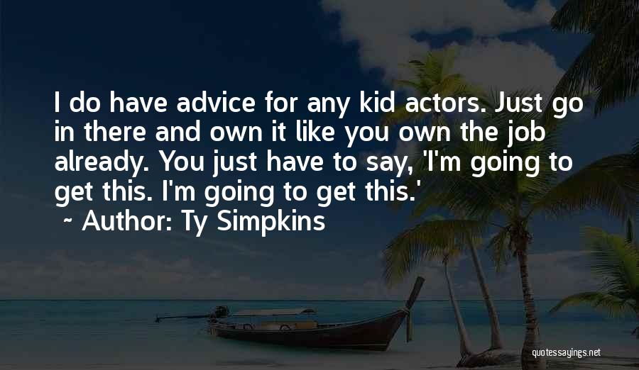 Ty Simpkins Quotes: I Do Have Advice For Any Kid Actors. Just Go In There And Own It Like You Own The Job
