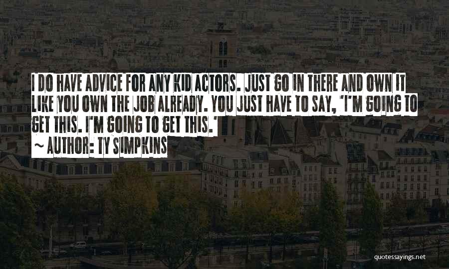 Ty Simpkins Quotes: I Do Have Advice For Any Kid Actors. Just Go In There And Own It Like You Own The Job
