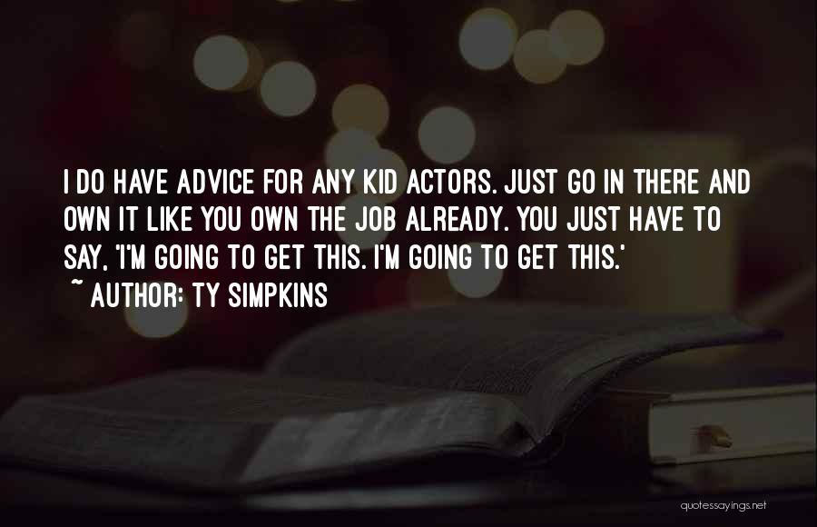 Ty Simpkins Quotes: I Do Have Advice For Any Kid Actors. Just Go In There And Own It Like You Own The Job