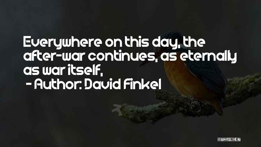 David Finkel Quotes: Everywhere On This Day, The After-war Continues, As Eternally As War Itself,