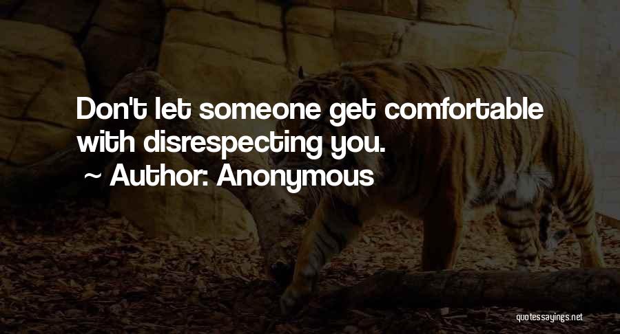 Anonymous Quotes: Don't Let Someone Get Comfortable With Disrespecting You.