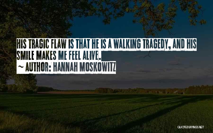Hannah Moskowitz Quotes: His Tragic Flaw Is That He Is A Walking Tragedy, And His Smile Makes Me Feel Alive.
