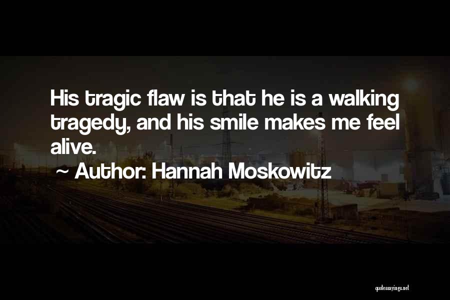 Hannah Moskowitz Quotes: His Tragic Flaw Is That He Is A Walking Tragedy, And His Smile Makes Me Feel Alive.