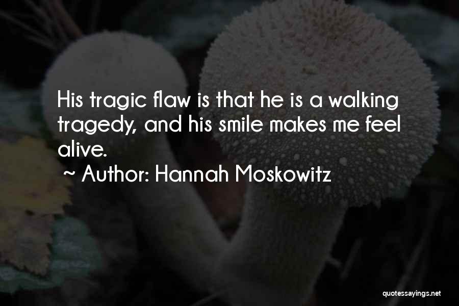 Hannah Moskowitz Quotes: His Tragic Flaw Is That He Is A Walking Tragedy, And His Smile Makes Me Feel Alive.