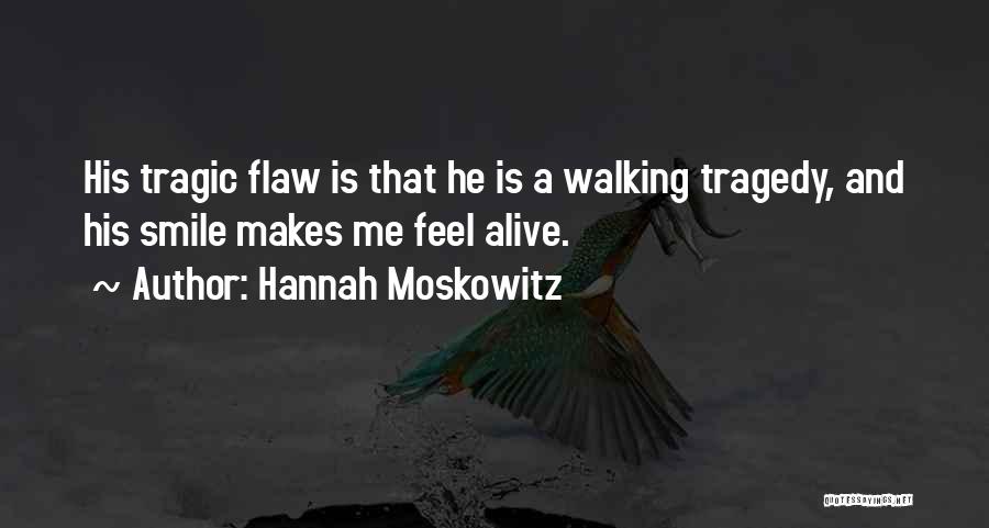 Hannah Moskowitz Quotes: His Tragic Flaw Is That He Is A Walking Tragedy, And His Smile Makes Me Feel Alive.