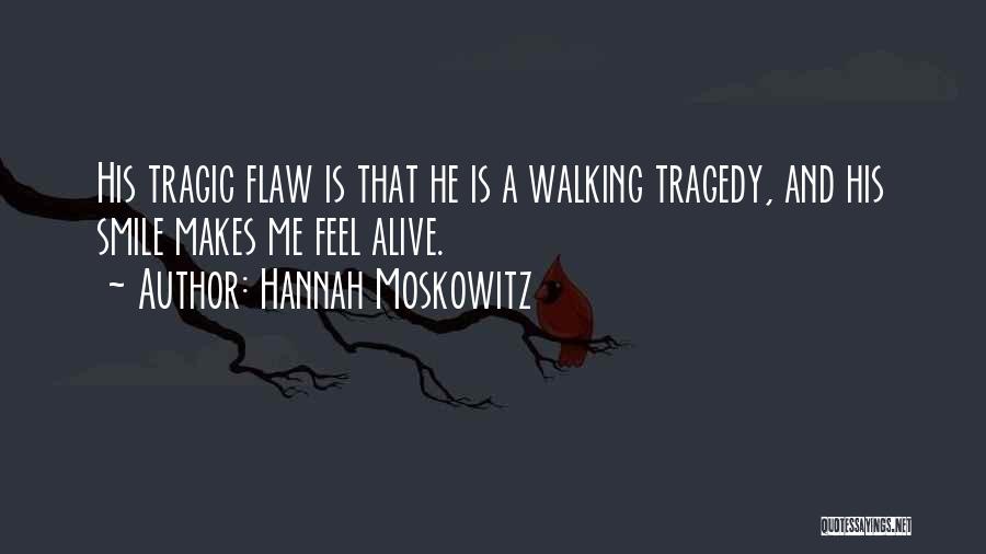 Hannah Moskowitz Quotes: His Tragic Flaw Is That He Is A Walking Tragedy, And His Smile Makes Me Feel Alive.