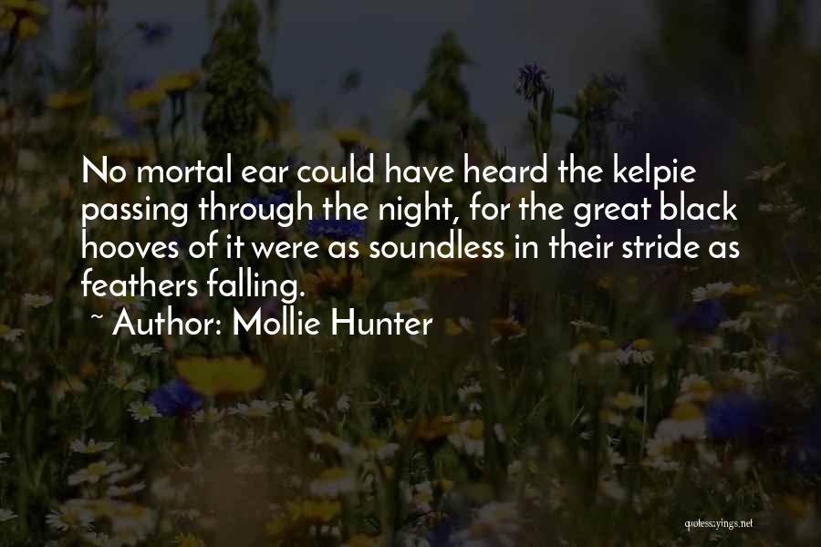 Mollie Hunter Quotes: No Mortal Ear Could Have Heard The Kelpie Passing Through The Night, For The Great Black Hooves Of It Were