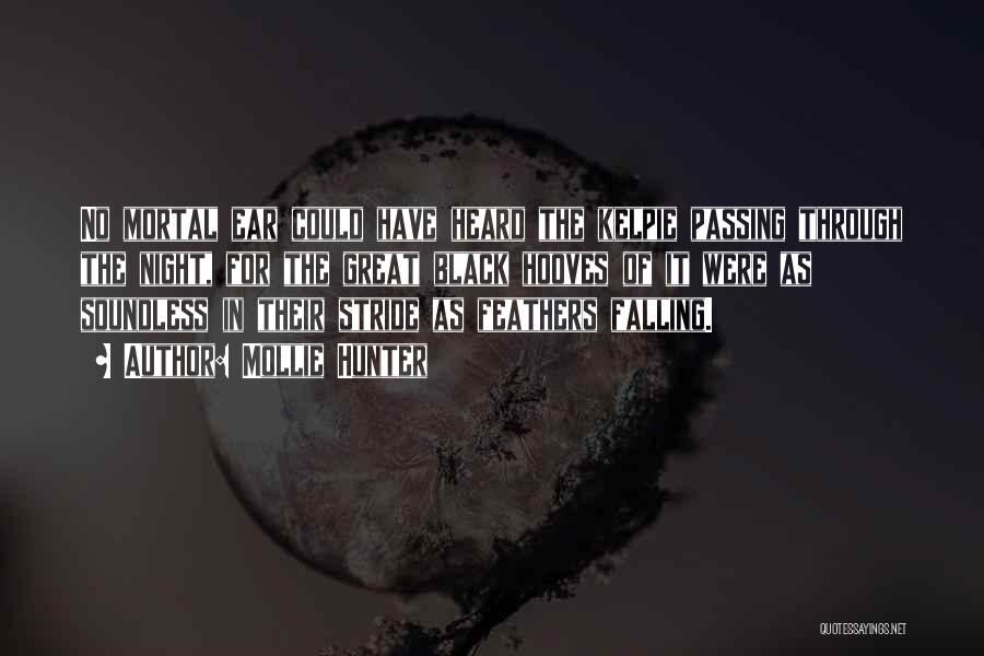 Mollie Hunter Quotes: No Mortal Ear Could Have Heard The Kelpie Passing Through The Night, For The Great Black Hooves Of It Were
