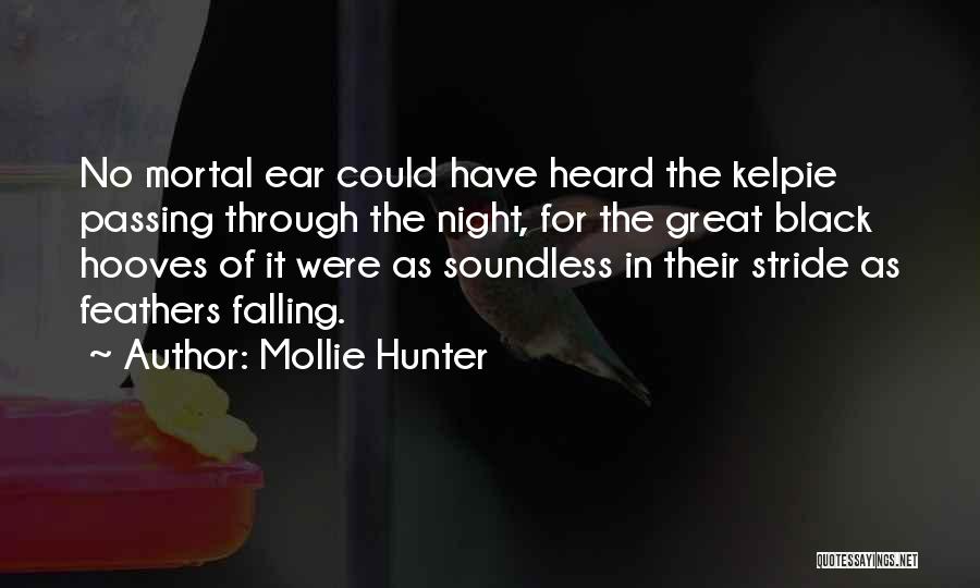 Mollie Hunter Quotes: No Mortal Ear Could Have Heard The Kelpie Passing Through The Night, For The Great Black Hooves Of It Were