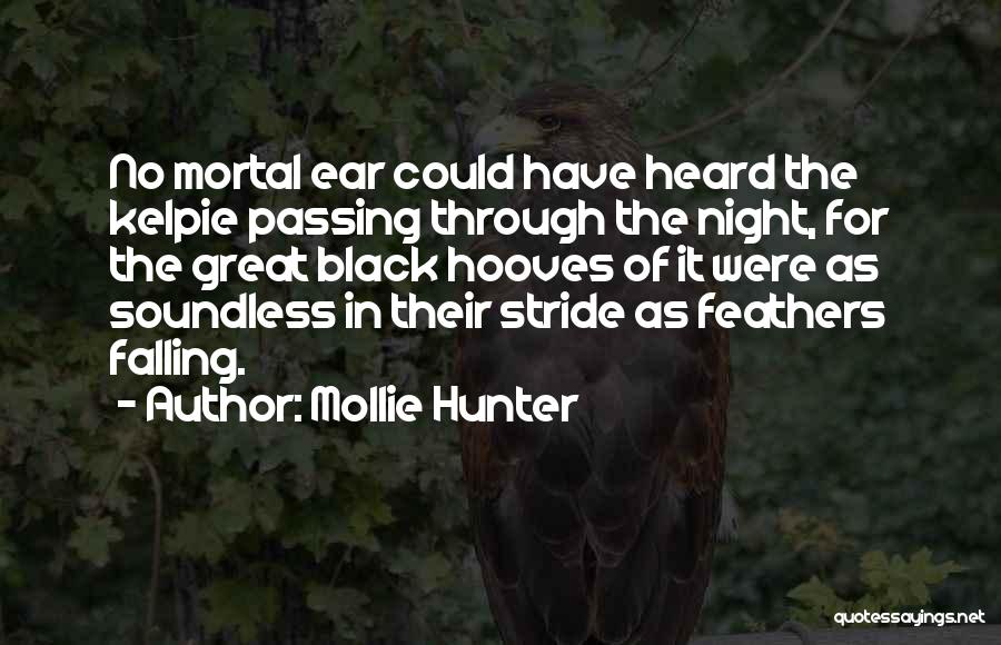 Mollie Hunter Quotes: No Mortal Ear Could Have Heard The Kelpie Passing Through The Night, For The Great Black Hooves Of It Were