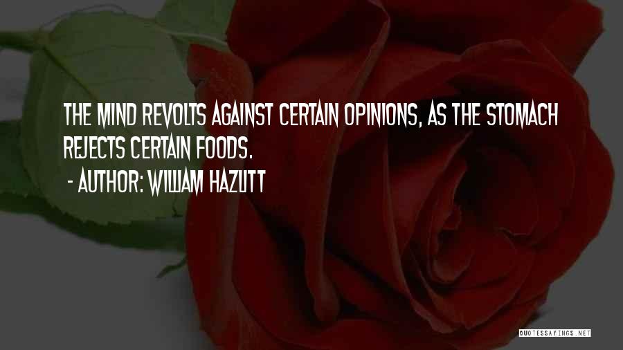 William Hazlitt Quotes: The Mind Revolts Against Certain Opinions, As The Stomach Rejects Certain Foods.