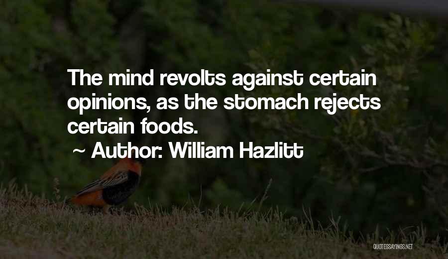 William Hazlitt Quotes: The Mind Revolts Against Certain Opinions, As The Stomach Rejects Certain Foods.