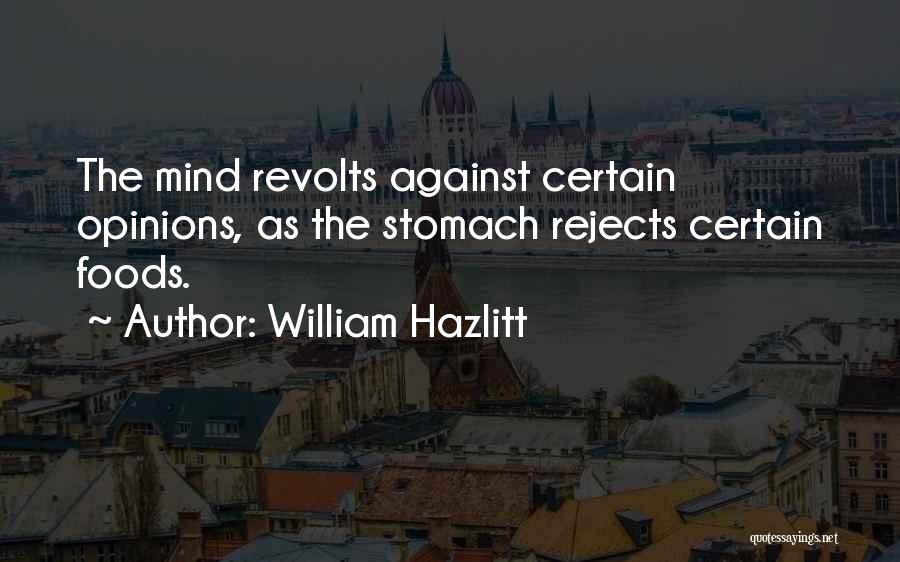 William Hazlitt Quotes: The Mind Revolts Against Certain Opinions, As The Stomach Rejects Certain Foods.