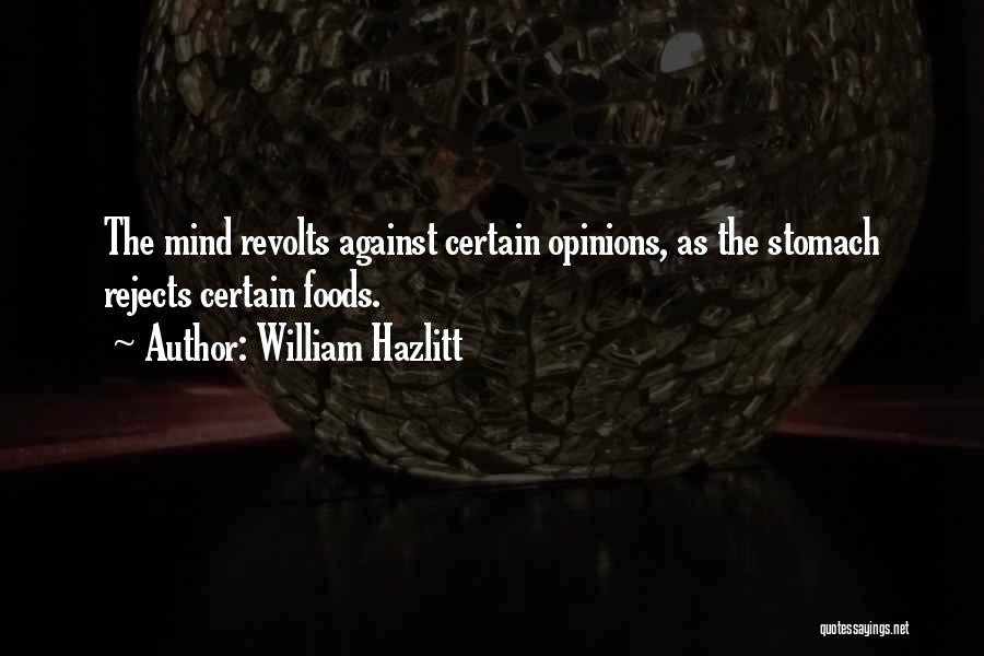 William Hazlitt Quotes: The Mind Revolts Against Certain Opinions, As The Stomach Rejects Certain Foods.