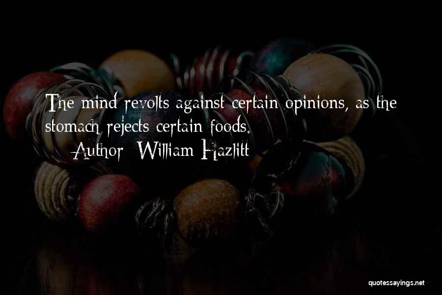 William Hazlitt Quotes: The Mind Revolts Against Certain Opinions, As The Stomach Rejects Certain Foods.