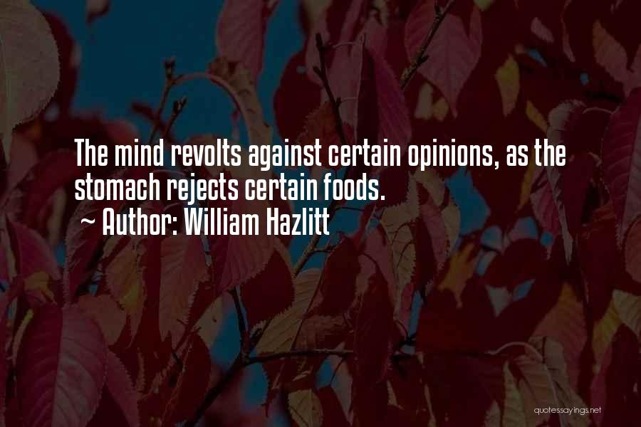 William Hazlitt Quotes: The Mind Revolts Against Certain Opinions, As The Stomach Rejects Certain Foods.