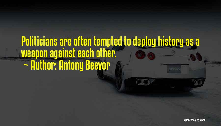 Antony Beevor Quotes: Politicians Are Often Tempted To Deploy History As A Weapon Against Each Other.