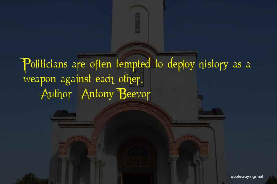 Antony Beevor Quotes: Politicians Are Often Tempted To Deploy History As A Weapon Against Each Other.