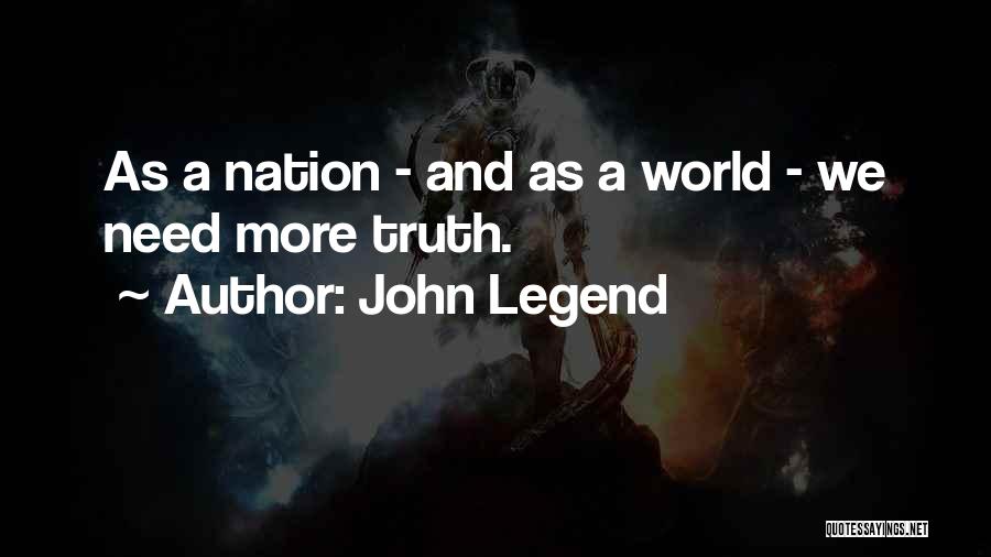 John Legend Quotes: As A Nation - And As A World - We Need More Truth.
