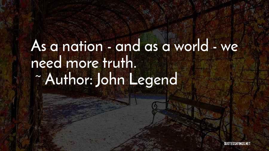 John Legend Quotes: As A Nation - And As A World - We Need More Truth.